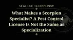 What Makes a Scorpion Specialist? A Pest Control License Is Not the Same as Specialization